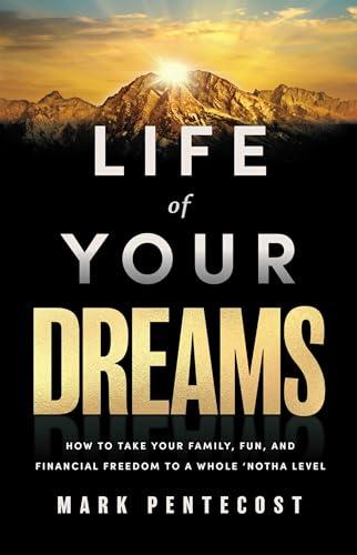 Life of Your Dreams: How to Take Your Family, Fun, and Financial Freedom to a Whole 'Notha Level                                                      <br><span class="capt-avtor"> By:Pentecost, Mark                                   </span><br><span class="capt-pari"> Eur:26 Мкд:1599</span>